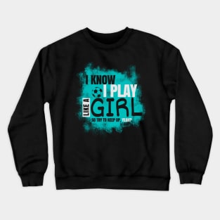 I Know I Play Like a Girl, Soccer Crewneck Sweatshirt